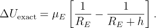               [              ]
ΔU      =  μ   -1--− ---1---- .
    exact    E  RE    RE  + h
