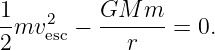 1    2    GM  m
2-mv esc − --r----= 0.
