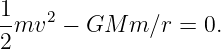 1
-mv2  − GM  m ∕r =  0.
2

