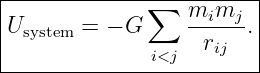 |------------------------|
|             ∑   mimj-- |
|Usystem = − G       rij  .|
---------------i<j--------
