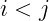 i < j
