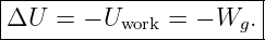 |----------------------|
-ΔU--=-−-Uwork-=-−-Wg.--
