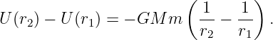                          (        )
U (r2) − U (r1) = − GM m   1- − -1  .
                           r2   r1
