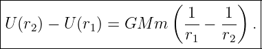|------------------------------------|
|                       (  1    1)   |
|U (r2) − U (r1) = GM m   -- − --   .|
--------------------------r1---r2----
