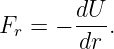        dU-
Fr = −  dr .

