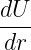 dU
---
dr