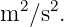   2  2
m  ∕s .
