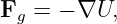 Fg = − ∇U,
