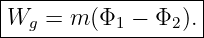 |------------------|
|Wg =  m (Φ1 −  Φ2).|
--------------------
