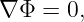 ∇ Φ  = 0,
