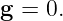 g = 0.
