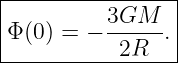 |----------------|
|Φ(0) = − 3GM---.|
------------2R---|
