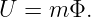 U  = m Φ.
