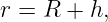r = R  + h,
