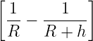 [            ]
  1-−  --1---
  R    R + h