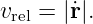 vrel = |˙r|.
