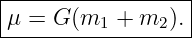 |------------------|
|μ = G (m1 +  m2 ). |
-------------------
