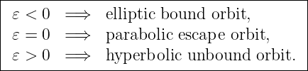 |----------------------------------------|
|𝜀 <  0  =⇒   elliptic bound orbit,       |
|𝜀 =  0  =⇒   parabolic escape orbit,    |
|                                        |
-𝜀->--0--=⇒---hyperbolic-unbound--orbit.--
