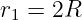 r1 = 2R
