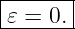 |------|
-𝜀 =-0.-
