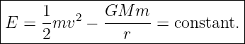 |--------------------------------|
|     1-  2   GM--m--            |
|E =  2mv   −    r   =  constant.|
---------------------------------
