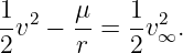 1     μ    1
-v2 − --=  -v2∞.
2     r    2

