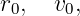 r0,  v0,
