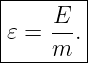 |--------|
|    E   |
|𝜀 = -- .|
-----m---

