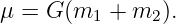 μ = G (m1 +  m2 ).
