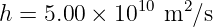               10   2
h =  5.00 × 10   m  ∕s
