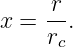     r
x =  --.
     rc
