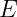 E
