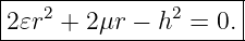 |--------------------|
|2𝜀r2 + 2 μr − h2 = 0.|
----------------------

