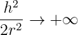  h2
--2-→  + ∞
2r
