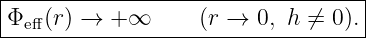 |----------------------------------|
-Φeff(r)-→--+∞------(r-→--0,-h ⁄=-0).|
