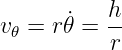          h
v𝜃 = r˙𝜃 = --
          r
