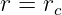 r = rc
