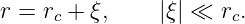 r = rc + ξ,    |ξ| ≪ rc.
