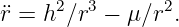      2  3       2
¨r = h ∕r  − μ ∕r .

