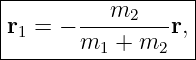 |------------------|
|r1 = − ---m2----r,|
--------m1-+--m2---|
