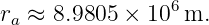 ra ≈ 8.9805 ×  106m.
