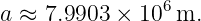 a ≈ 7.9903 × 106 m.
