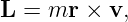 L  = mr ×  v,
