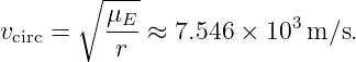       ∘ ----
         μE-             3
vcirc =    r  ≈ 7.546 × 10  m ∕s.
