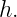 h.
