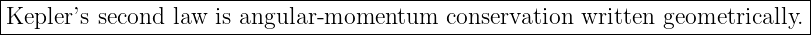 |----------------------------------------------------------------------------|
|Kepler’s second law is angular-momentum   conservation written geometrically.|
------------------------------------------------------------------------------
