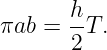        h
πab  = --T.
       2

