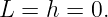 L =  h = 0.
