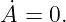  ˙
A  = 0.
