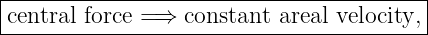 |----------------------------------------|
-central force =-⇒-constant-areal velocity,
